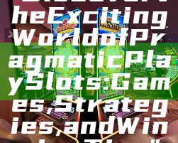 "Discover the Exciting World of Pragmatic Play Slots: Games, Strategies, and Winning Tips"