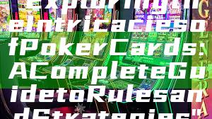 "Exploring the Intricacies of Poker Cards: A Complete Guide to Rules and Strategies"