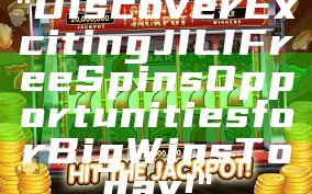 "Discover Exciting JILI Free Spins Opportunities for Big Wins Today!"