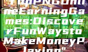 "Top PNG Online Earning Games: Discover Fun Ways to Make Money Playing"