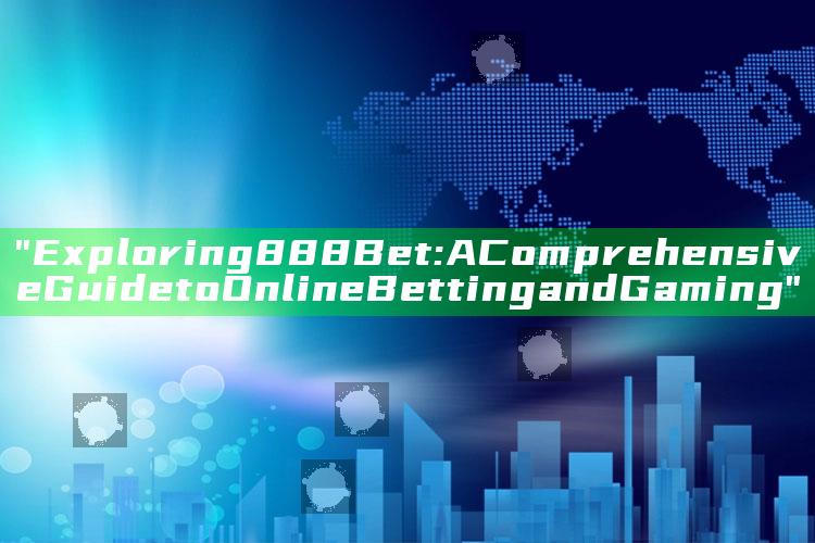 "Exploring 888 Bet: A Comprehensive Guide to Online Betting and Gaming"