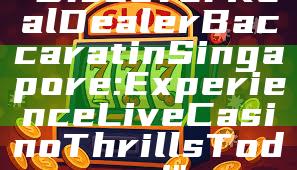 "Discover Real Dealer Baccarat in Singapore: Experience Live Casino Thrills Today!"