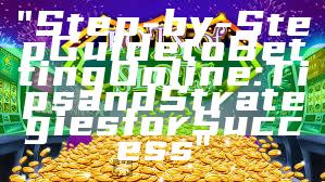 "Step-by-Step Guide to Betting Online: Tips and Strategies for Success"