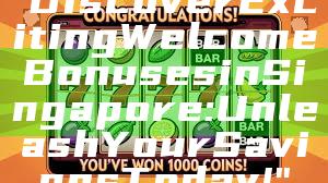 "Discover Exciting Welcome Bonuses in Singapore: Unleash Your Savings Today!"