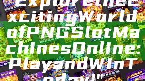 "Explore the Exciting World of PNG Slot Machines Online: Play and Win Today!"