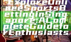 "Explore Online eSports Betting in Singapore: A Complete Guide for Enthusiasts"