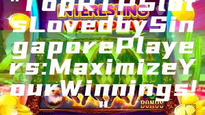 "Top RTP Slots Loved by Singapore Players: Maximize Your Winnings!"