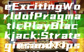 "Discover the Exciting World of Pragmatic Play Blackjack: Strategies and Tips for Winning"