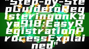 "Step-by-Step Guide to Registering on Kaya918: Easy Registration Process Explained"
