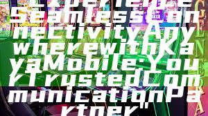 "Experience Seamless Connectivity Anywhere with Kaya Mobile: Your Trusted Communication Partner"