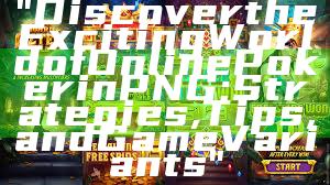 "Discover the Exciting World of Online Poker in PNG: Strategies, Tips, and Game Variants"