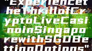 "Experience the Thrill of Crypto Live Casino in Singapore with SGD Betting Options"